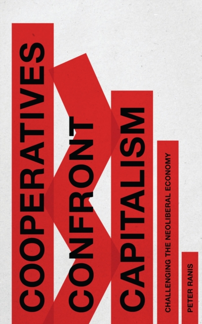 Co-Operatives Confront Capitalism : Challenging the Neo-Liberal Economy, Hardback Book