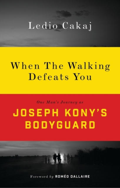 When the Walking Defeats You : One Man's Journey as Joseph Kony's Bodyguard, Hardback Book