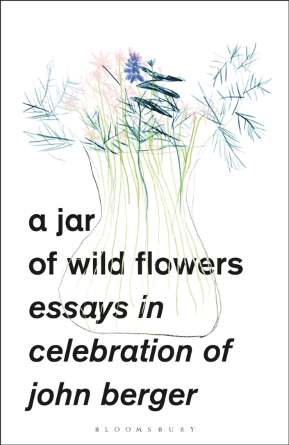A Jar of Wild Flowers : Essays in Celebration of John Berger, Paperback / softback Book
