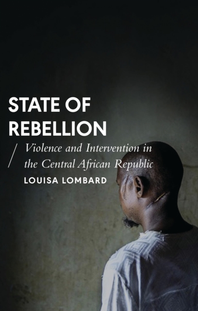 State of Rebellion : Violence and Intervention in the Central African Republic, Paperback / softback Book