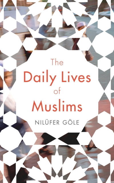 The Daily Lives of Muslims : Islam and Public Confrontation in Contemporary Europe, Hardback Book