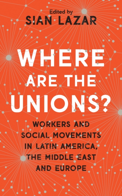 Where Are The Unions? : Workers and Social Movements in Latin America, the Middle East and Europe, Paperback / softback Book