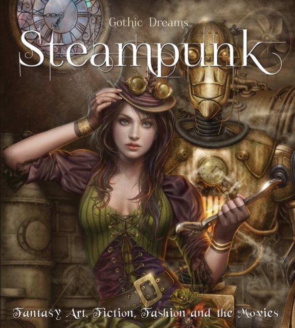 Steampunk : Fantasy Art, Fashion, Fiction & The Movies, Hardback Book