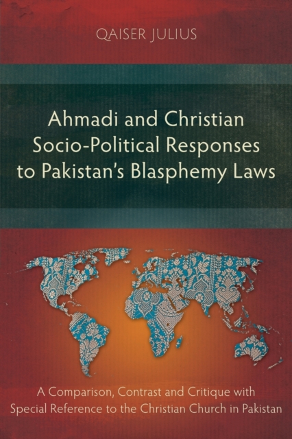 Ahmadi and Christian Socio-Political Responses to Pakistan's Blasphemy Laws : A Comparison, Contrast and Critique with Special Reference to the Christian Church in Pakistan, Paperback / softback Book