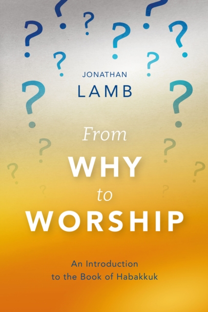 From Why to Worship : An Introduction to the Book of Habakkuk, PDF eBook