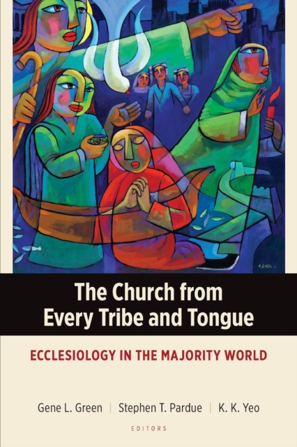 The Church from Every Tribe and Tongue : Ecclesiology in the Majority World, Paperback / softback Book