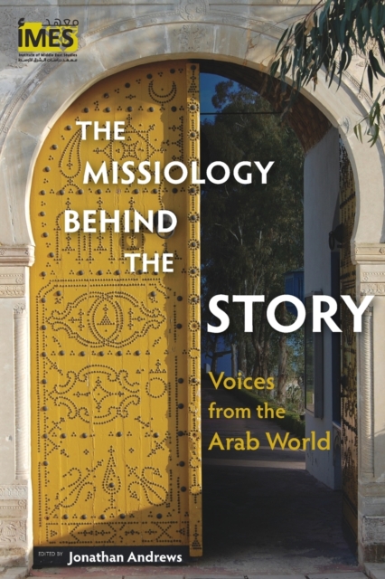 The Missiology Behind the Story : Voices from the Arab World, Paperback / softback Book