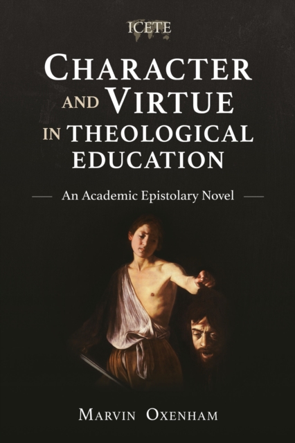 Character and Virtue in Theological Education : An Academic Epistolary Novel, PDF eBook