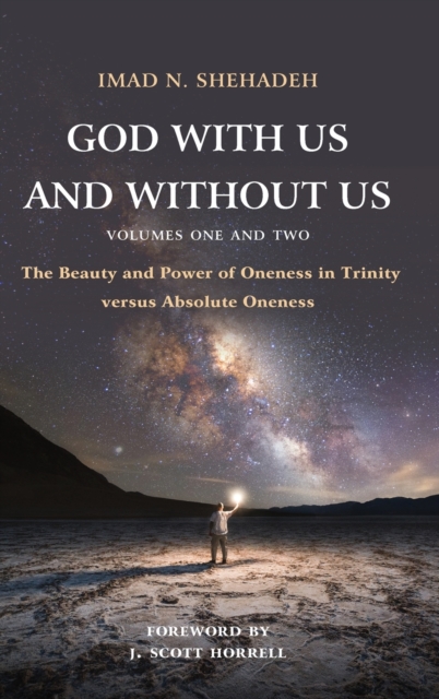 God With Us and Without Us, Volumes One and Two : The Beauty and Power of Oneness in Trinity versus Absolute Oneness, Hardback Book