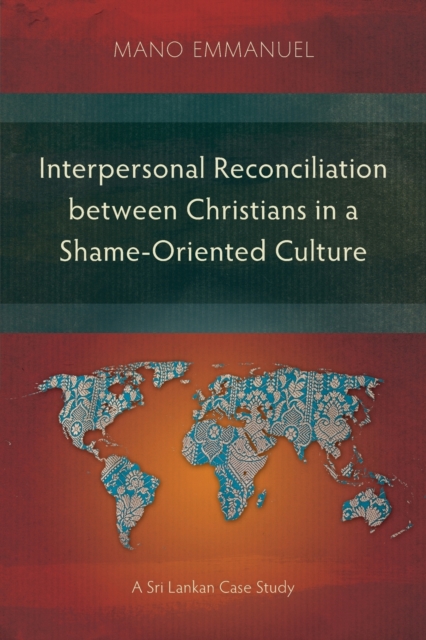 Interpersonal Reconciliation between Christians in a Shame-Oriented Culture : A Sri Lankan Case Study, Paperback / softback Book
