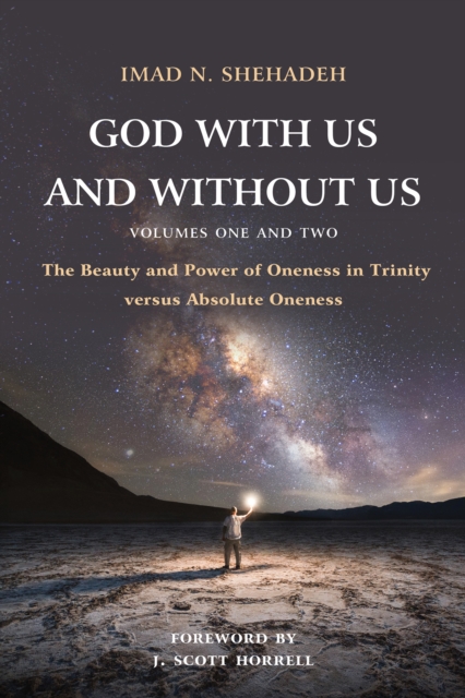 God With Us and Without Us, Volumes One and Two : The Beauty and Power of Oneness in Trinity versus Absolute Oneness, PDF eBook