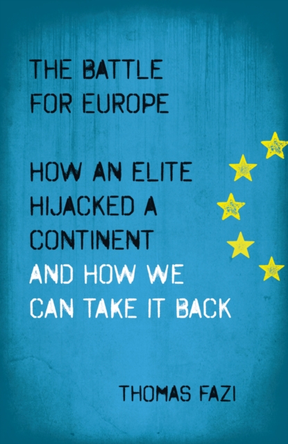 The Battle for Europe : How an Elite Hijacked a Continent - and How we Can Take it Back, PDF eBook
