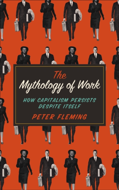 The Mythology of Work : How Capitalism Persists Despite Itself, PDF eBook