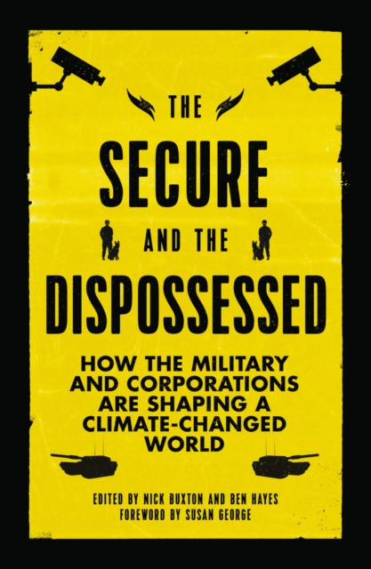 The Secure and the Dispossessed : How the Military and Corporations are Shaping a Climate-Changed World, PDF eBook