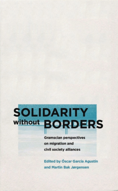 Solidarity without Borders : Gramscian Perspectives on Migration and Civil Society Alliances, EPUB eBook