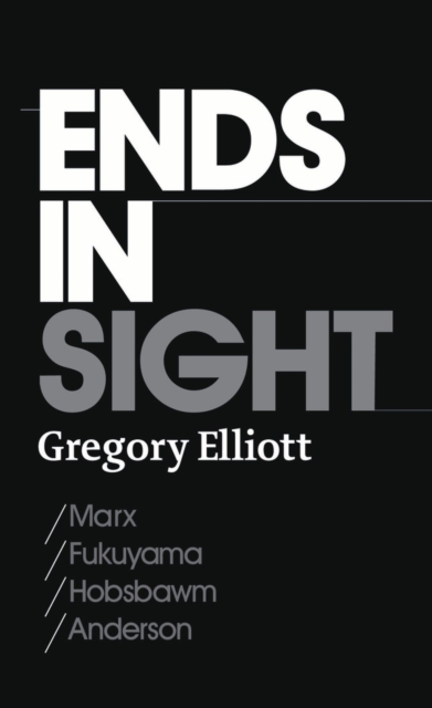 Ends in Sight : Marx/Fukuyama/Hobsbawm/Anderson, EPUB eBook