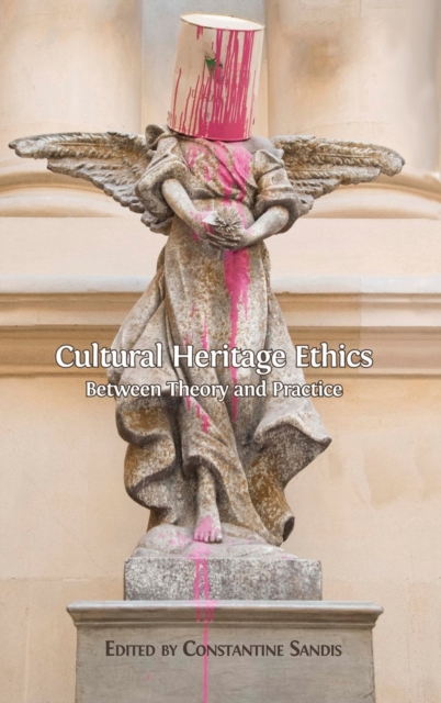 Cultural Heritage Ethics : Between Theory and Practice, Hardback Book
