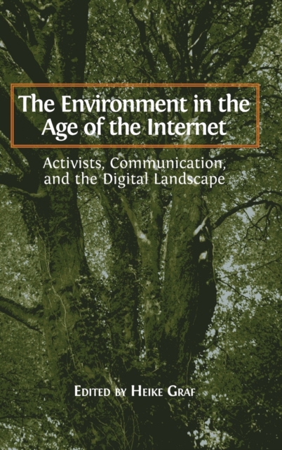 The Environment in the Age of the Internet : Activists, Communication, and the Digital Landscape, Hardback Book