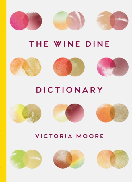The Wine Dine Dictionary : Good Food and Good Wine: An A-Z of Suggestions for Happy Eating and Drinking, Hardback Book