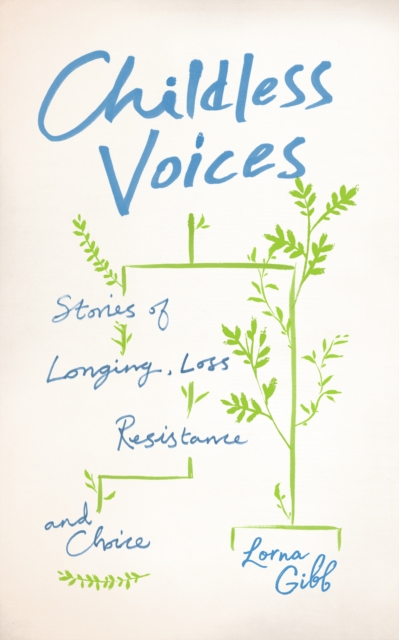 Childless Voices : Stories of Longing, Loss, Resistance and Choice, Paperback / softback Book