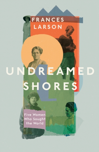 Undreamed Shores : The Hidden Heroines of British Anthropology, Hardback Book