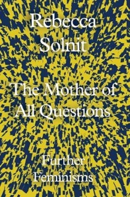 The Mother of All Questions : Further Feminisms, Hardback Book