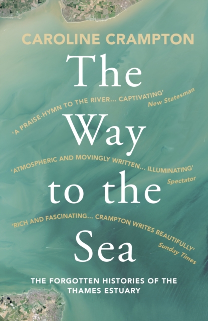 The Way to the Sea : The Forgotten Histories of the Thames Estuary, EPUB eBook