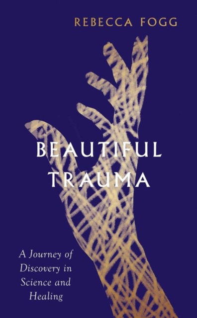 Beautiful Trauma : A Journey of Discovery in Science and Healing, Hardback Book
