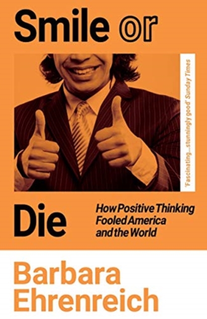 Smile Or Die : How Positive Thinking Fooled America and the World, Paperback / softback Book