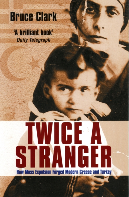 Twice A Stranger : How Mass Expulsion Forged Modern Greece And Turkey, EPUB eBook
