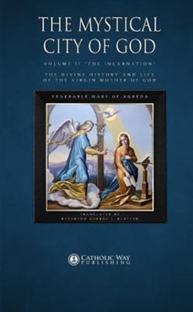 The Mystical City of God : Volume II "The Incarnation" the Divine History and Life of the Virgin Mother of God, Paperback / softback Book