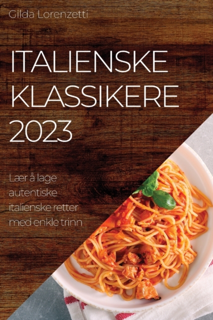 Italienske klassikere 2023 : L?r ? lage autentiske italienske retter med enkle trinn, Paperback / softback Book