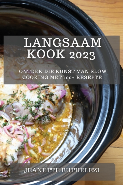 Langsaam Kook 2023 : Ontdek die Kunst van Slow Cooking met 100+ Resepte, Paperback / softback Book