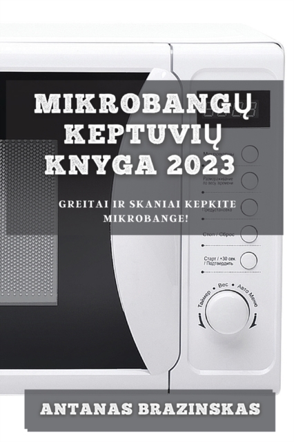Mikrobang&#371; Keptuvi&#371; Knyga 2023 : Greitai ir Skaniai Kepkite Mikrobange!, Paperback / softback Book