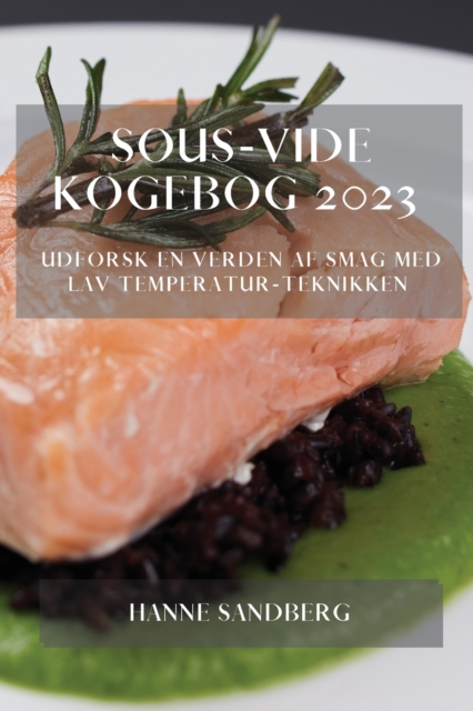 Sous-Vide Kogebog 2023 : Udforsk En Verden Af Smag Med Lav Temperatur-Teknikken, Paperback / softback Book