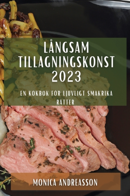 L?ngsam tillagningskonst 2023 : En kokbok f?r ljuvligt smakrika r?tter, Paperback / softback Book