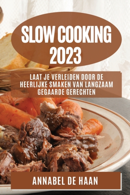 Slow Cooking 2023 : Laat Je Verleiden door de Heerlijke Smaken van Langzaam Gegaarde Gerechten, Paperback / softback Book