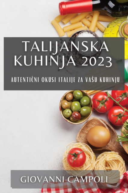 Talijanska kuhinja 2023 : Autenti&#269;ni okusi Italije za vasu kuhinju, Paperback / softback Book