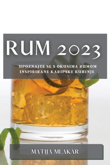 Rum 2023 : Upoznajte se s okusima rumom inspirirane karipske kuhinje, Paperback / softback Book