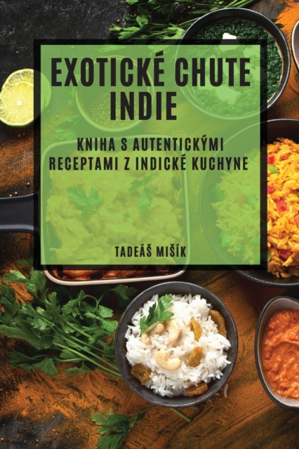 Exotick? chute Indie : Kniha s autentick?mi receptami z indick? kuchyne, Paperback / softback Book
