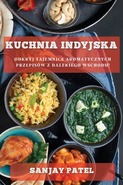 Kuchnia Indyjska : Odkryj Tajemnice Aromatycznych Przepis?w z Dalekiego Wschodu!, Paperback / softback Book