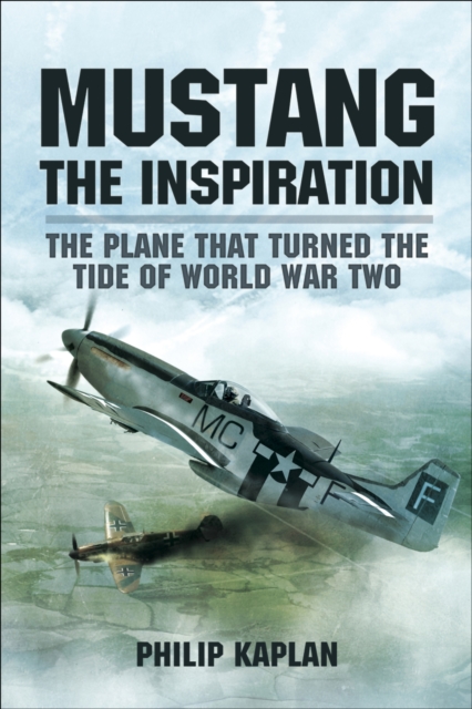 Mustang the Inspiration : The Plane That Turned the Tide of World War Two, EPUB eBook