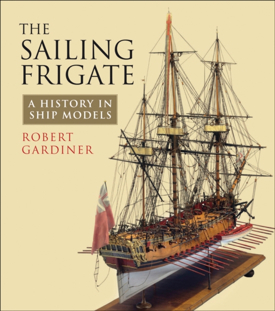 The Sailing Frigate : A History in Ship Models, EPUB eBook