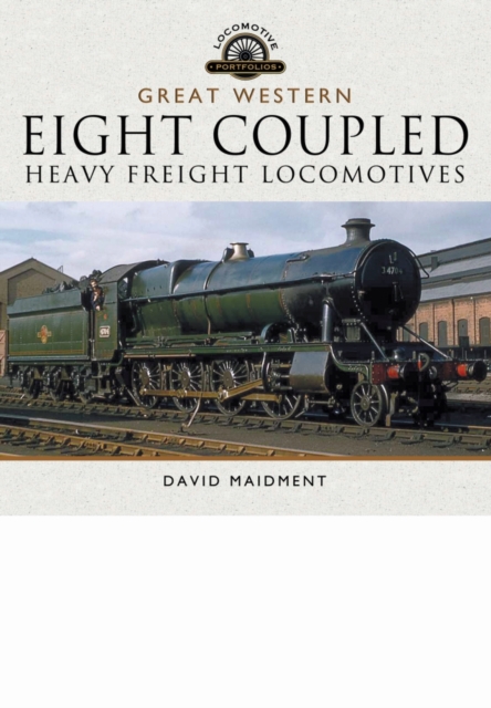 Great Western Eight Coupled Heavy Freight Locomotives, Hardback Book