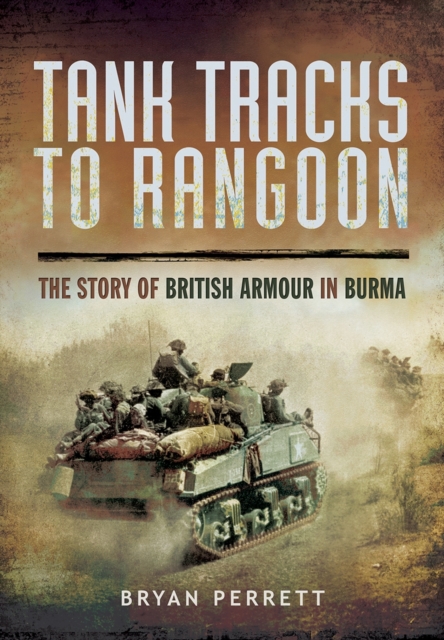 Tank Tracks to Rangoon: The Story of British Armour in Burma, Paperback / softback Book