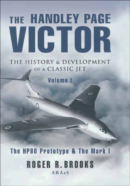 The Handley Page Victor: The History & Development of a Classic Jet : The HP80 Prototype & The Mark I, PDF eBook