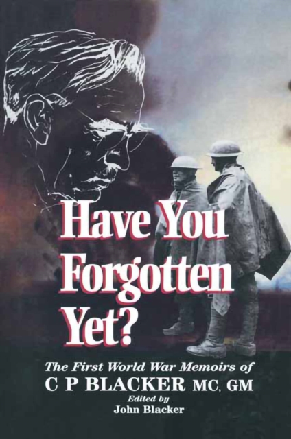 Have You Forgotten Yet? : The First World War Memoirs of C.P. Blacker MC, GM, PDF eBook