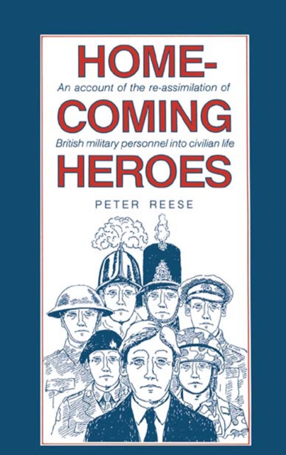 Homecoming Heroes : An Account of the Re-assimiliation of British Military Personnel into Civilian Life, PDF eBook