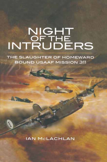 Night of the Intruders : The Slaughter of Homeward Bound USAAF Mission 311, PDF eBook
