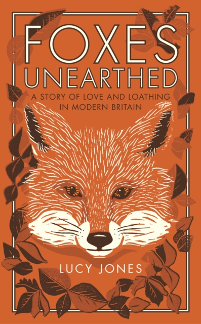 Foxes Unearthed : A Story of Love and Loathing in Modern Britain, Hardback Book